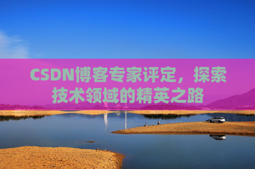 CSDN博客专家评定，探索技术领域的精英之路