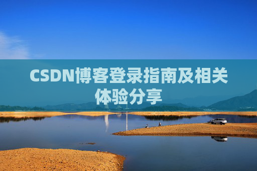 CSDN博客登录指南及相关体验分享